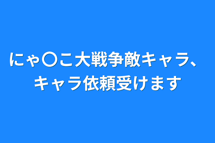 「にゃ〇こ大戦争敵キャラ、キャラ依頼受けます」のメインビジュアル