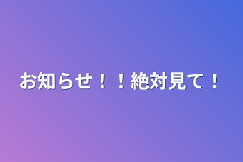 お知らせ！！絶対見て！