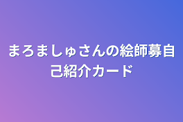 まろましゅさんの絵師募自己紹介カード