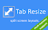 Tab Resize - split screen layouts