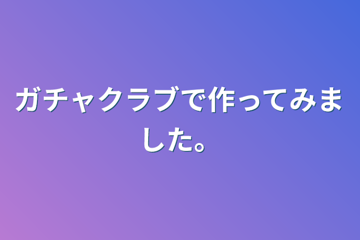 「ガチャクラブで作ってみました。」のメインビジュアル