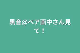 黒音@ペア画中さん見て！