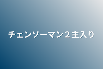 チェンソーマン２主入り