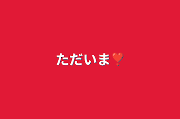 ただいま❣