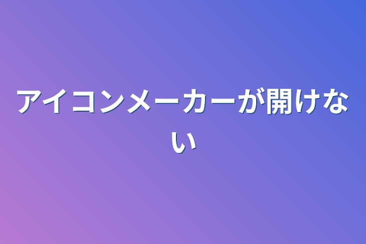 「アイコンメーカーが開けない」のメインビジュアル