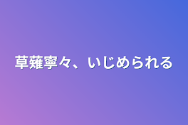 草薙寧々、いじめられる