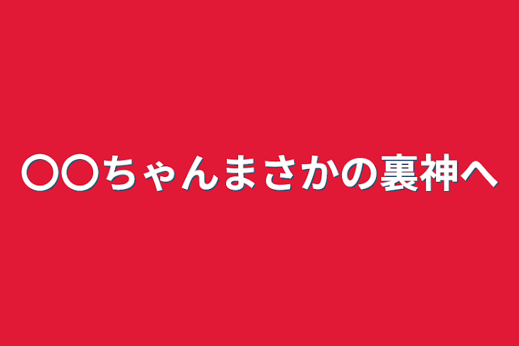 「〇〇ちゃんまさかの裏神へ」のメインビジュアル