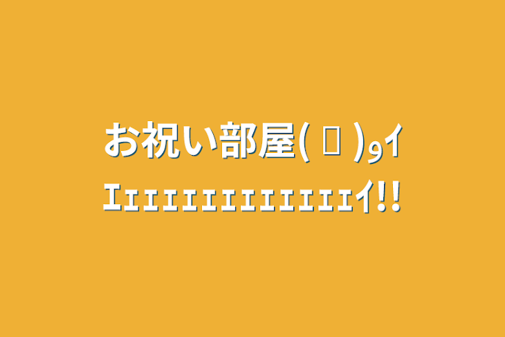 「お祝い部屋( ᐛ )وｲｴｪｪｪｪｪｪｪｪｪｪｪｪｲ!!」のメインビジュアル