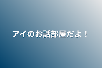 アイのお話部屋だよ！