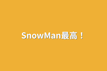 SnowMan最高！