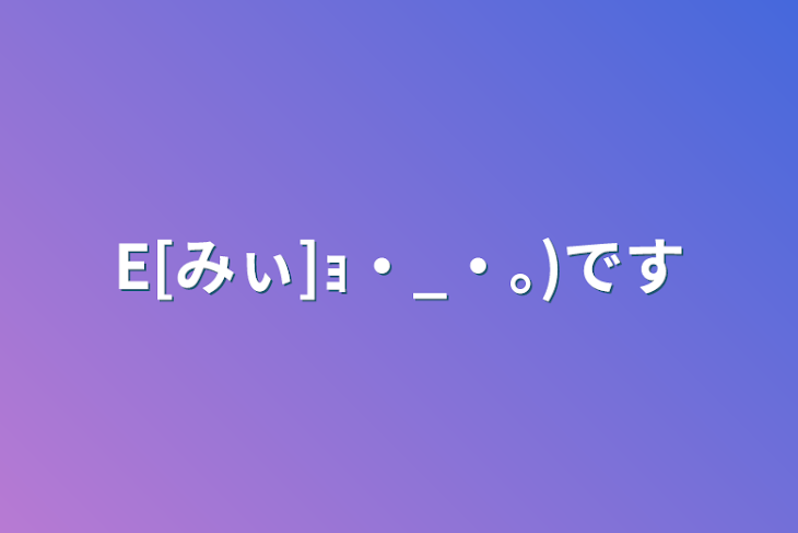 「E[みぃ]ｮ・_・｡)です」のメインビジュアル