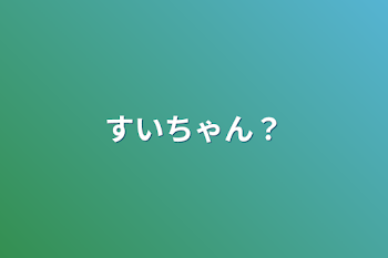 「すいちゃん？」のメインビジュアル