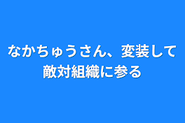 なかちゅうさん、変装して敵対組織に参る