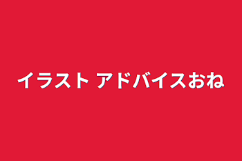 イラスト アドバイスお願いします！