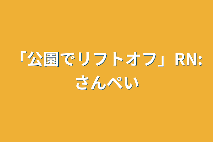 「「公園でリフトオフ」RN:さんぺい」のメインビジュアル