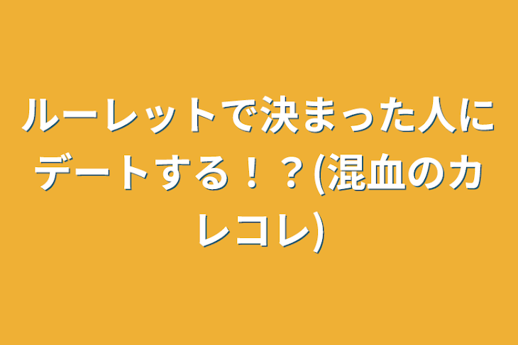 「ルーレットで決まった人にデートする！？(混血のカレコレ)」のメインビジュアル