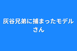 灰谷兄弟に捕まったモデルさん