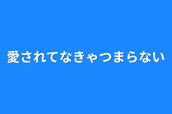 愛されてなきゃつまらない