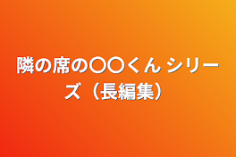 隣の席の〇〇くん      シリーズ（長編集）