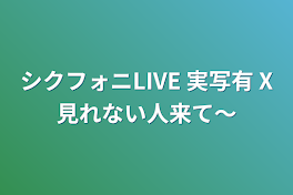 シクフォニLIVE  実写有   X見れない人来て〜