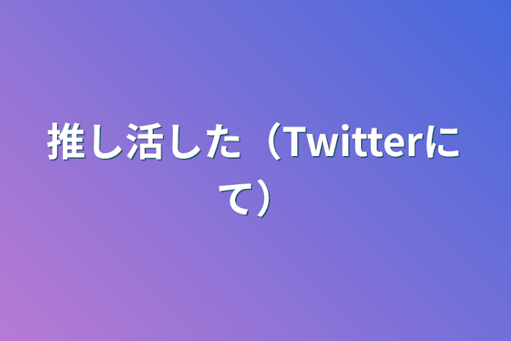 「推し活した（Twitterにて）」のメインビジュアル