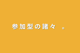 参 加 型 の 諸 々　。