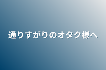 「通りすがりのオタク様へ」のメインビジュアル