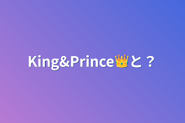 King&Prince👑と？