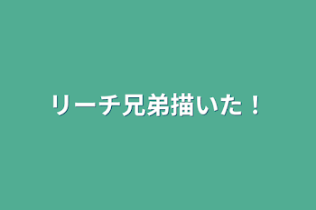 リーチ兄弟描いた！