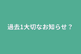 過去1大切なお知らせ？