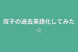 双子の過去英語化してみた☆