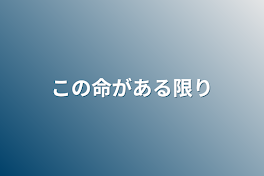 この命がある限り