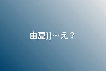 「由夏))…え？」のメインビジュアル