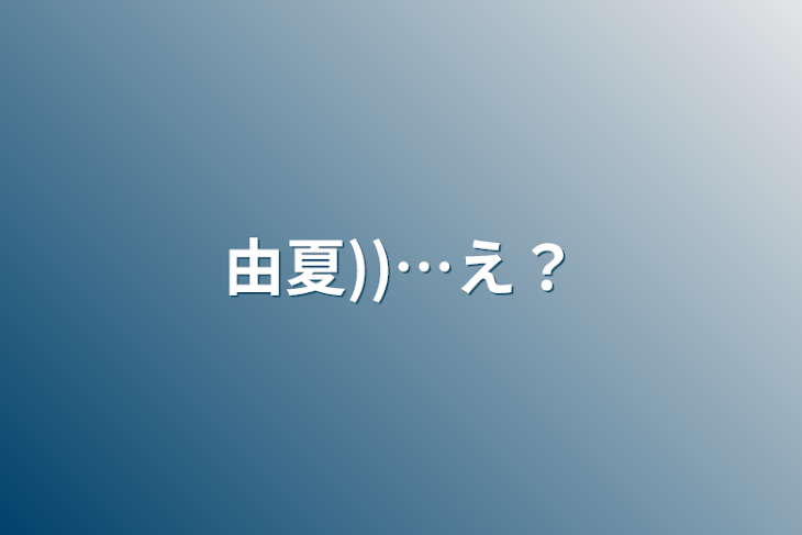 「由夏))…え？」のメインビジュアル