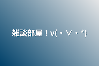 「雑談部屋！v(・∀・*)」のメインビジュアル