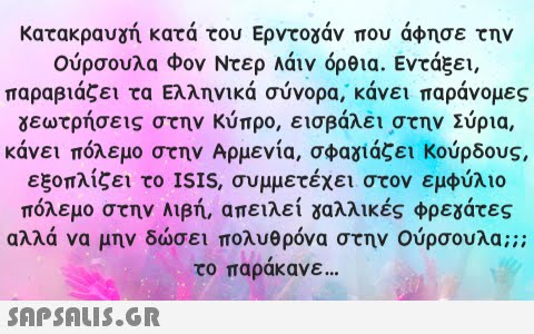 Κατακραυχή κατά του Ερντοχάν που άφησε την ούρσουλα Φον Ντερ Λάιν όρθια . Εντάξει, παραβιάζει τα Ελληνικά σύνορα, κάνει παράνομες δεωτρήσεις στην Κύπρο , εισράλει στην Σύρια, κάνει πόλεμο στην Αρμενία, σφαζίάζει Κούρδους, εξοπλίζει το ISIS , συμμετέχει στον εμφύλιο πόλεμο στην Λιβή , απειλεί χαλλικές φρεγάτες αλλά να μην δσει πολυθρόνα στην ούρσουλα;;; το παράκανε . SnpSnL5.GR