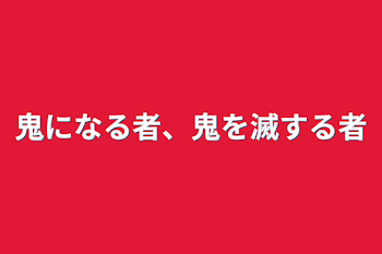 鬼になる者、鬼を滅する者