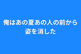 俺はあの夏あの人の前から姿を消した