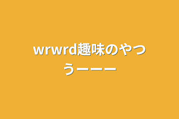 wrwrd趣味のやつうーーー