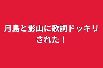 「月島と影山に歌詞ドッキリされた！」のメインビジュアル