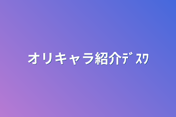 オリキャラ紹介ﾃﾞｽﾜ