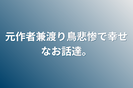 元作者兼渡り鳥の悲惨で幸せなお話達。