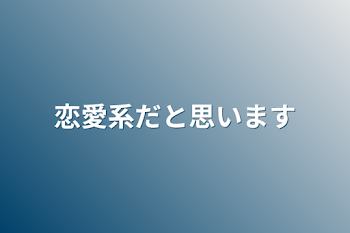 恋愛系だと思います