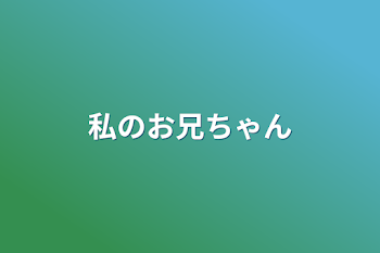 私のお兄ちゃん