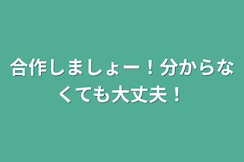 「合作しましょー！分からなくても大丈夫！」のメインビジュアル