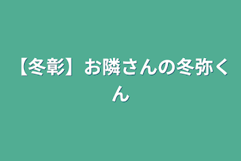 「【冬彰】お隣さんの冬弥くん」のメインビジュアル