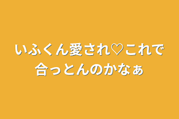 いふくん愛され♡これで合っとんのかなぁ