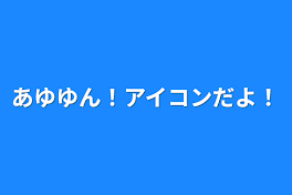 あゆゆん！アイコンだよ！