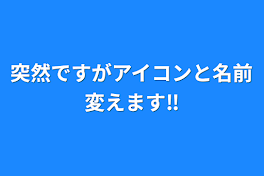 突然ですがアイコンと名前変えます‼︎