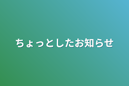 ちょっとしたお知らせ